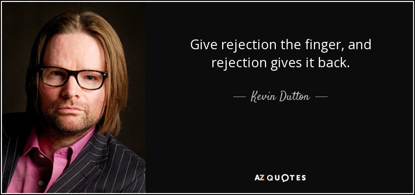 Give rejection the finger, and rejection gives it back. - Kevin Dutton