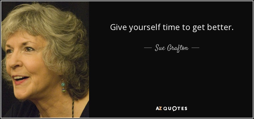 Give yourself time to get better. - Sue Grafton