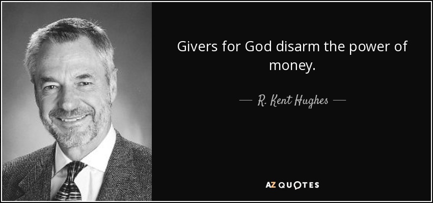 Givers for God disarm the power of money. - R. Kent Hughes