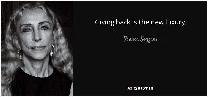 Giving back is the new luxury. - Franca Sozzani