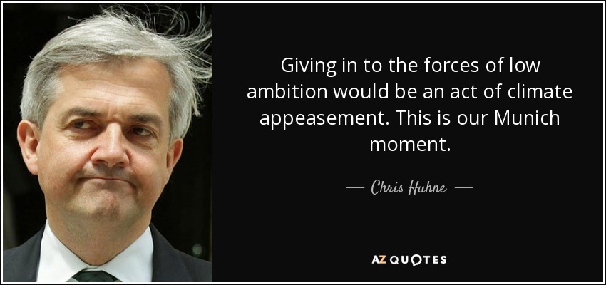 Giving in to the forces of low ambition would be an act of climate appeasement. This is our Munich moment. - Chris Huhne