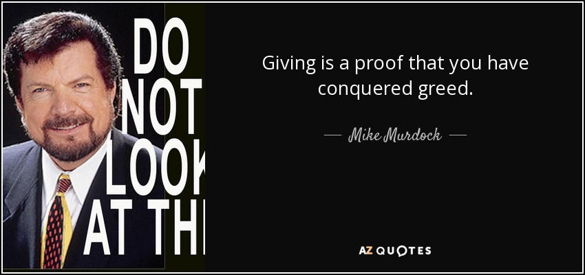 Giving is a proof that you have conquered greed. - Mike Murdock
