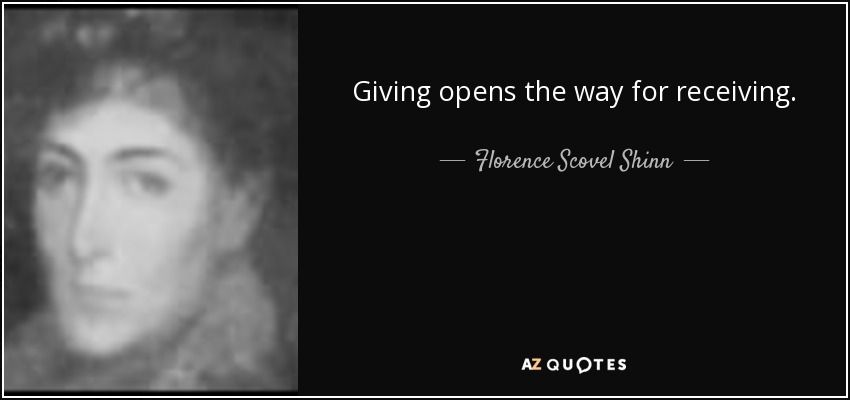 Giving opens the way for receiving. - Florence Scovel Shinn