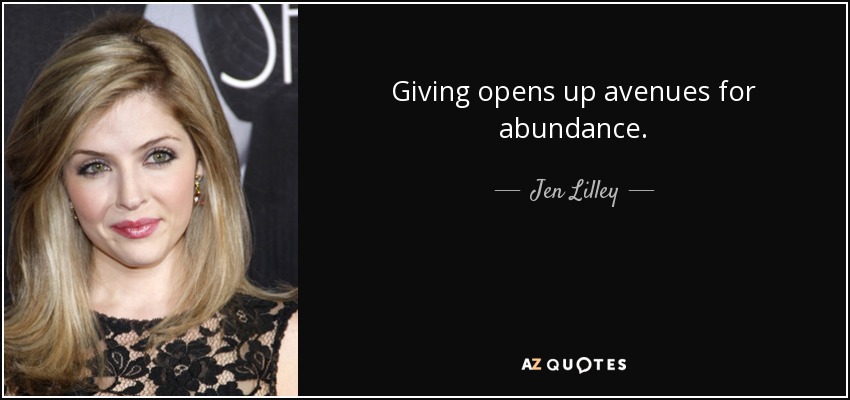 Giving opens up avenues for abundance. - Jen Lilley