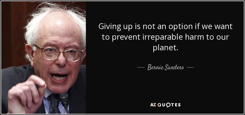 Giving up is not an option if we want to prevent irreparable harm to our planet. - Bernie Sanders