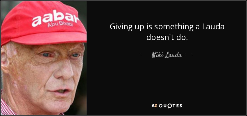 Giving up is something a Lauda doesn't do. - Niki Lauda