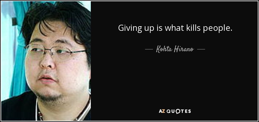 Giving up is what kills people. - Kohta Hirano