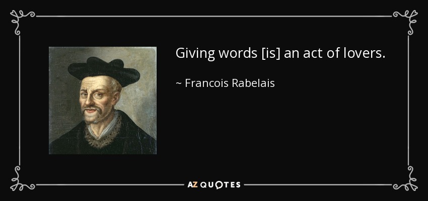 Giving words [is] an act of lovers. - Francois Rabelais