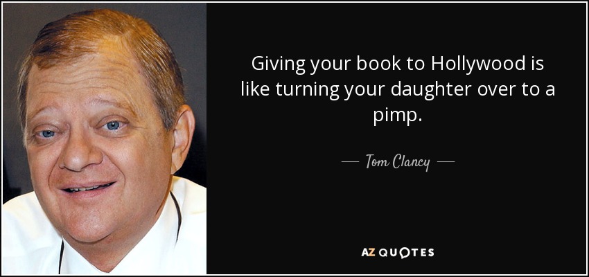 Giving your book to Hollywood is like turning your daughter over to a pimp. - Tom Clancy