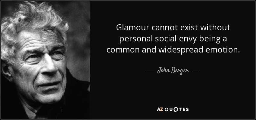 Glamour cannot exist without personal social envy being a common and widespread emotion. - John Berger