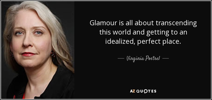 Glamour is all about transcending this world and getting to an idealized, perfect place. - Virginia Postrel