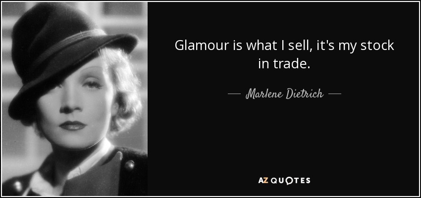 Glamour is what I sell, it's my stock in trade. - Marlene Dietrich