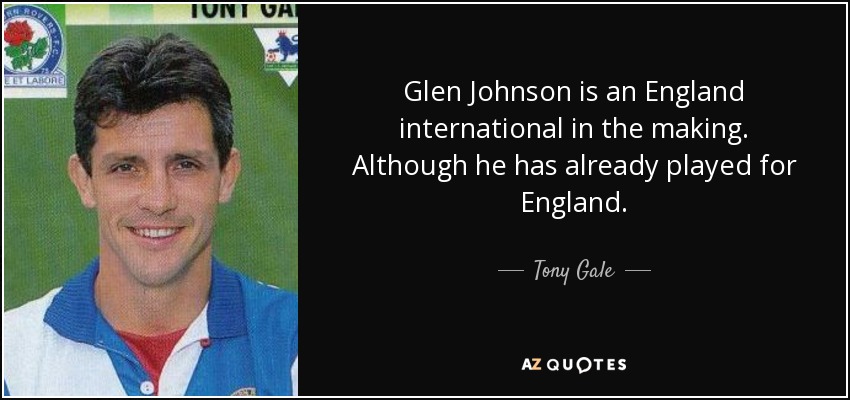 Glen Johnson is an England international in the making. Although he has already played for England . - Tony Gale