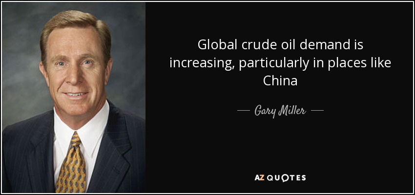 Global crude oil demand is increasing, particularly in places like China - Gary Miller