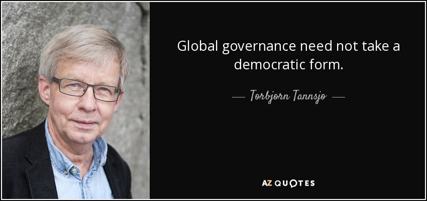 Global governance need not take a democratic form. - Torbjorn Tannsjo