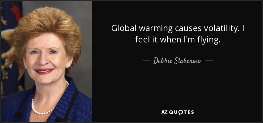 Global warming causes volatility. I feel it when I'm flying. - Debbie Stabenow