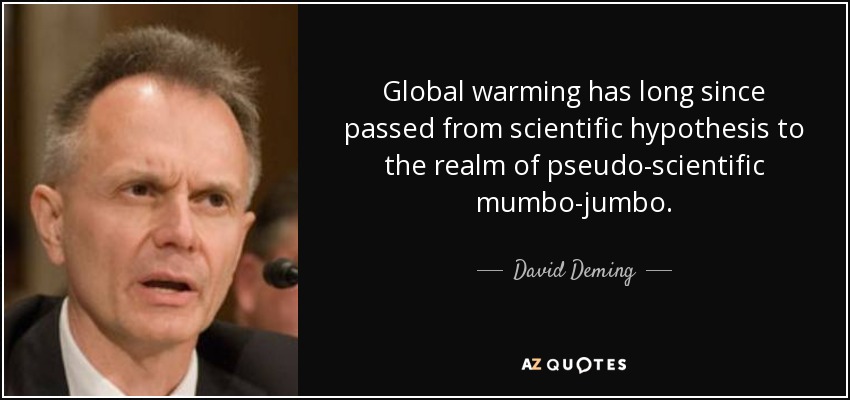 Global warming has long since passed from scientific hypothesis to the realm of pseudo-scientific mumbo-jumbo. - David Deming
