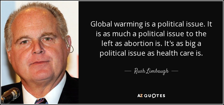 Global warming is a political issue. It is as much a political issue to the left as abortion is. It's as big a political issue as health care is. - Rush Limbaugh