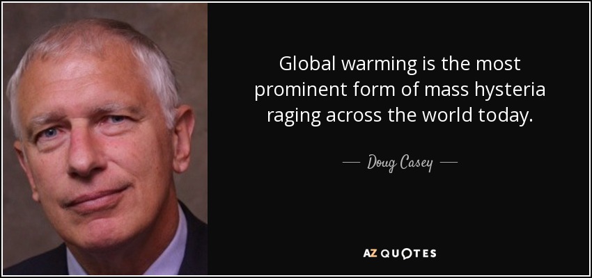 Global warming is the most prominent form of mass hysteria raging across the world today. - Doug Casey