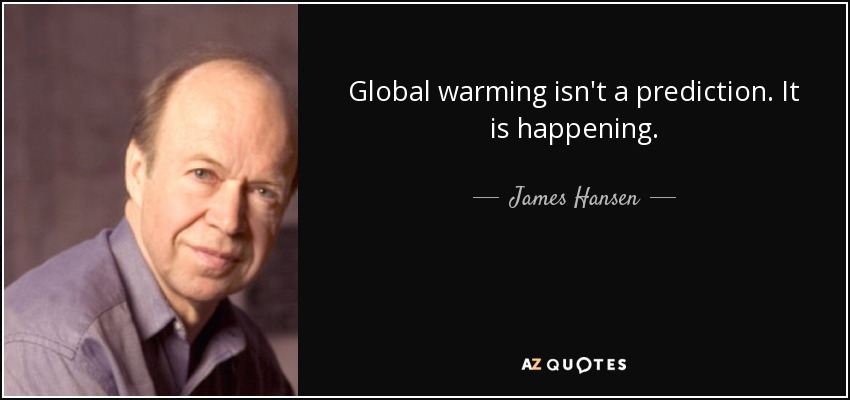 Global warming isn't a prediction. It is happening. - James Hansen