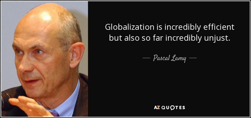 Globalization is incredibly efficient but also so far incredibly unjust. - Pascal Lamy