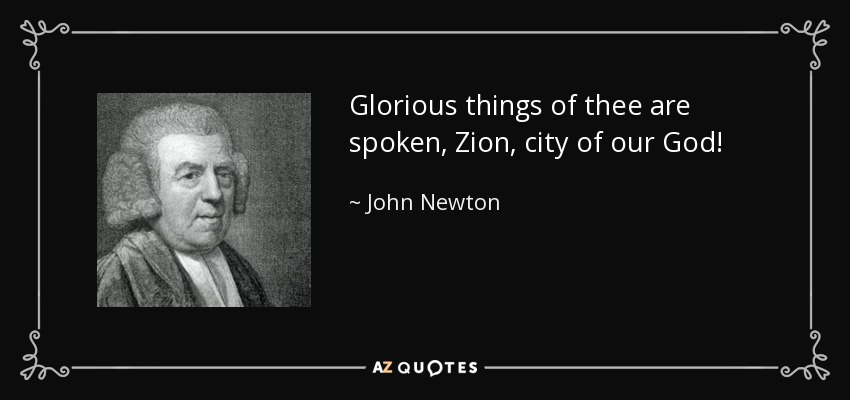Glorious things of thee are spoken, Zion, city of our God! - John Newton