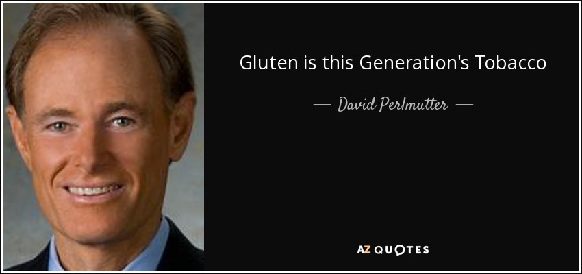 Gluten is this Generation's Tobacco - David Perlmutter