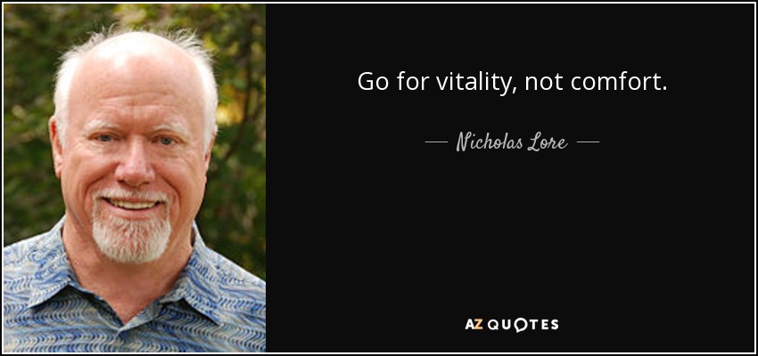 Go for vitality, not comfort. - Nicholas Lore