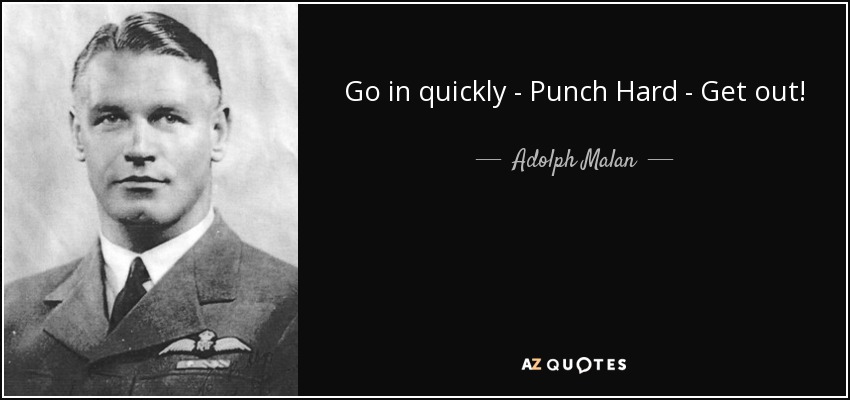 Go in quickly - Punch Hard - Get out! - Adolph Malan