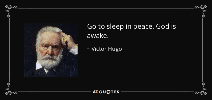 Go to sleep in peace. God is awake. - Victor Hugo