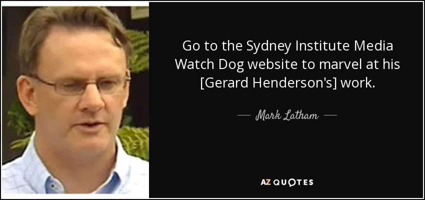 Mark Latham quote: Go to the Sydney Institute Media Watch Dog ...