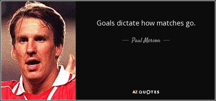 Goals dictate how matches go. - Paul Merson