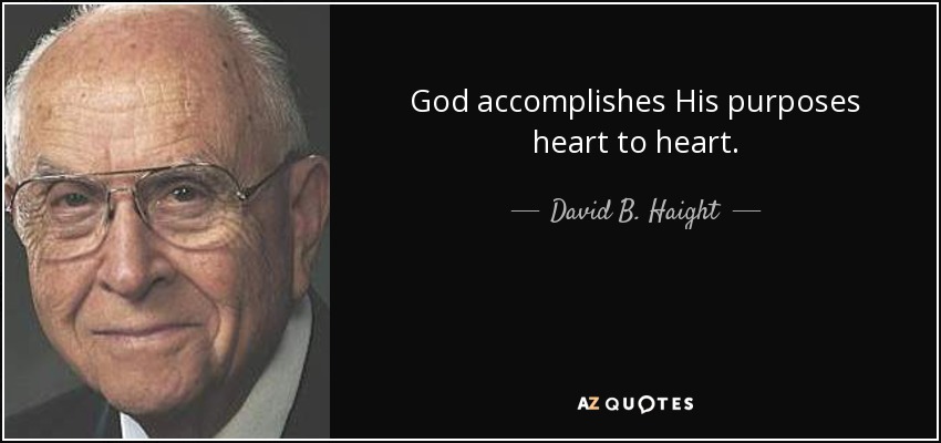 God accomplishes His purposes heart to heart. - David B. Haight