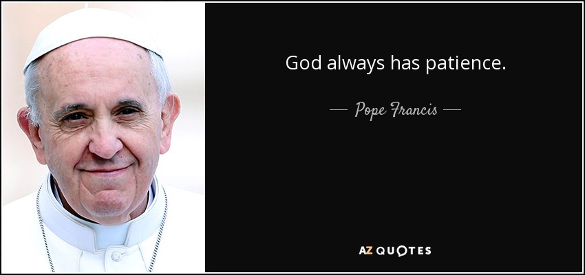 God always has patience. - Pope Francis