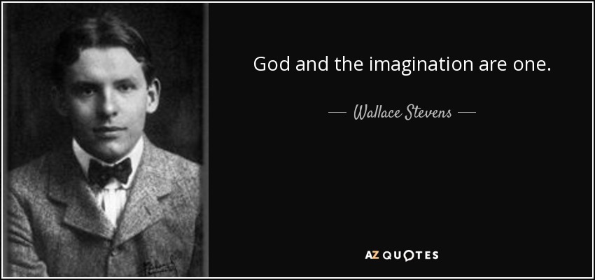 God and the imagination are one. - Wallace Stevens