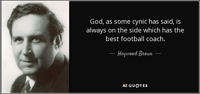 God, as some cynic has said, is always on the side which has the best football coach. - Heywood Broun