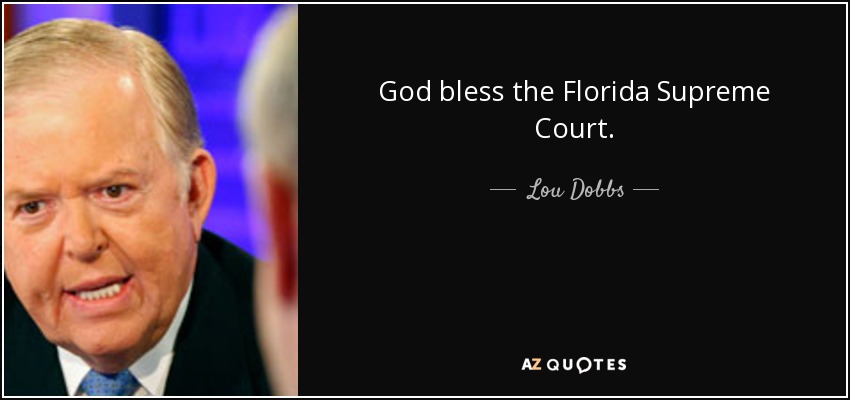 God bless the Florida Supreme Court. - Lou Dobbs