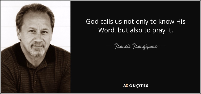 God calls us not only to know His Word, but also to pray it. - Francis Frangipane