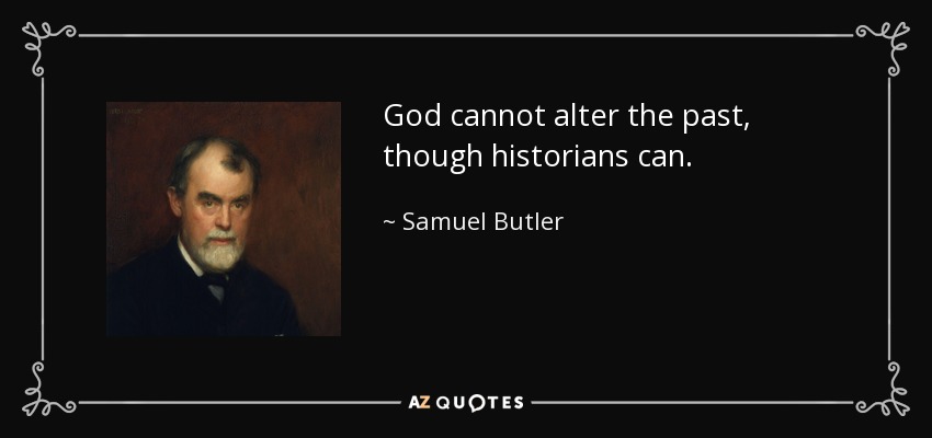 God cannot alter the past, though historians can. - Samuel Butler