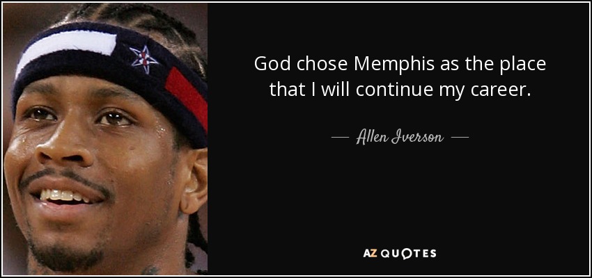God chose Memphis as the place that I will continue my career. - Allen Iverson
