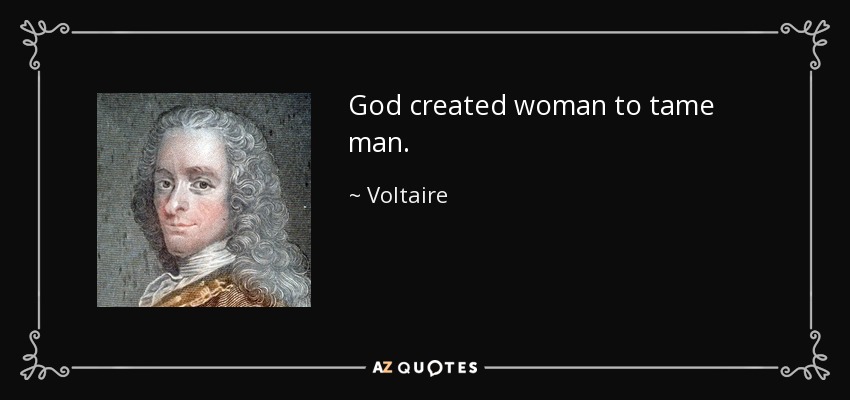 God created woman to tame man. - Voltaire
