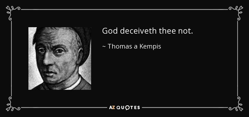 God deceiveth thee not. - Thomas a Kempis