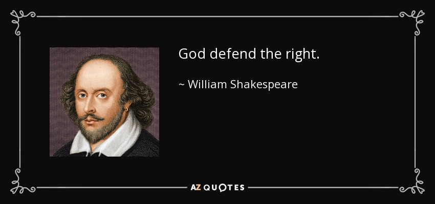 God defend the right. - William Shakespeare