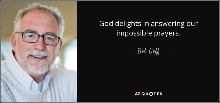 God delights in answering our impossible prayers. - Bob Goff