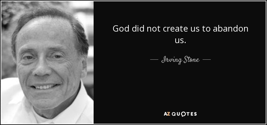 God did not create us to abandon us. - Irving Stone