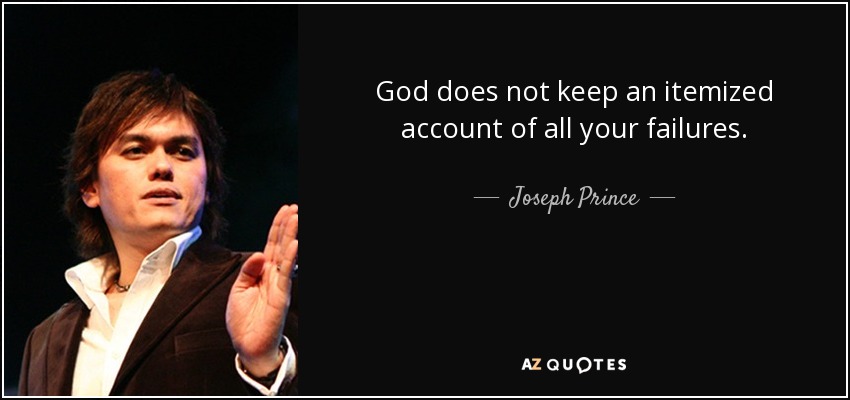 God does not keep an itemized account of all your failures. - Joseph Prince