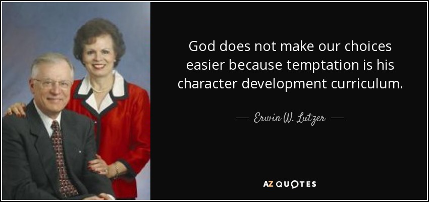 God does not make our choices easier because temptation is his character development curriculum. - Erwin W. Lutzer