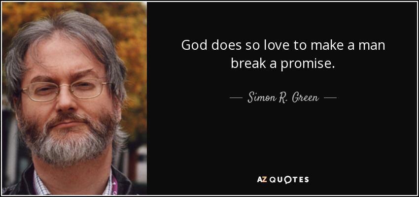 God does so love to make a man break a promise. - Simon R. Green