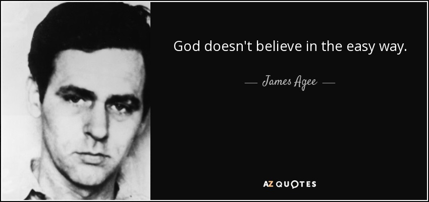 God doesn't believe in the easy way. - James Agee