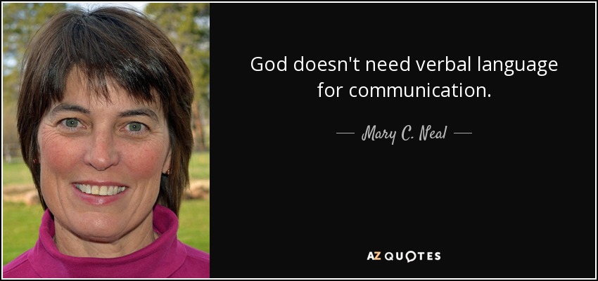 God doesn't need verbal language for communication. - Mary C. Neal